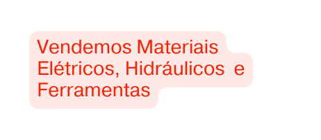 Vendemos Materiais Elétricos Hidráulicos e Ferramentas